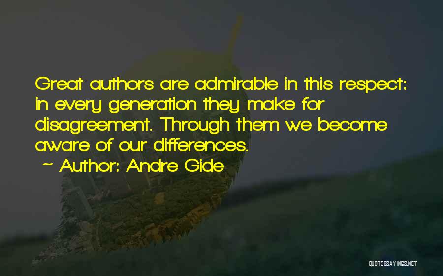 Andre Gide Quotes: Great Authors Are Admirable In This Respect: In Every Generation They Make For Disagreement. Through Them We Become Aware Of