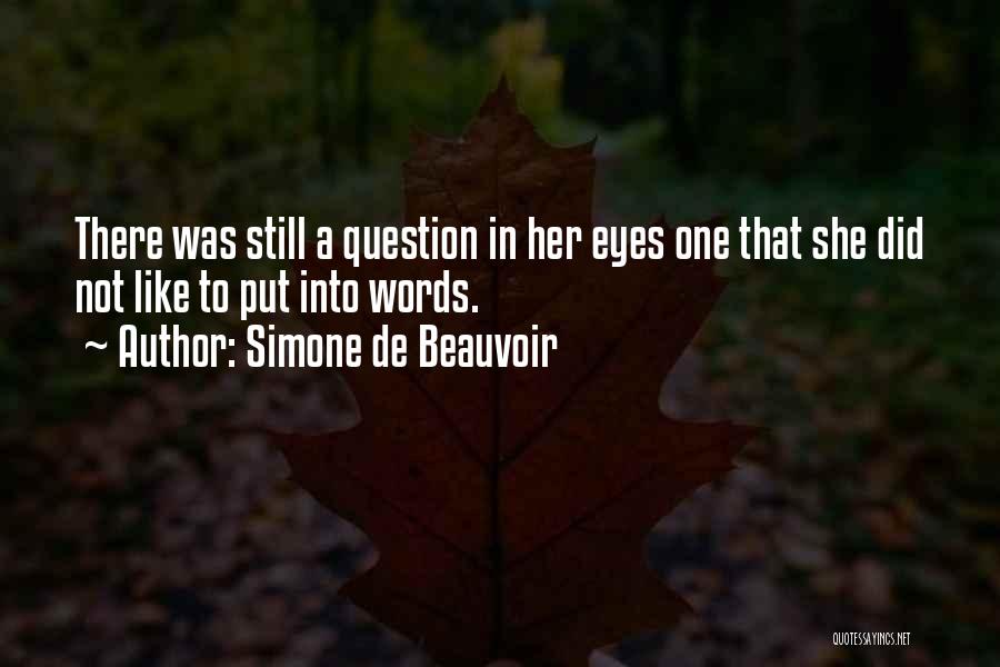 Simone De Beauvoir Quotes: There Was Still A Question In Her Eyes One That She Did Not Like To Put Into Words.