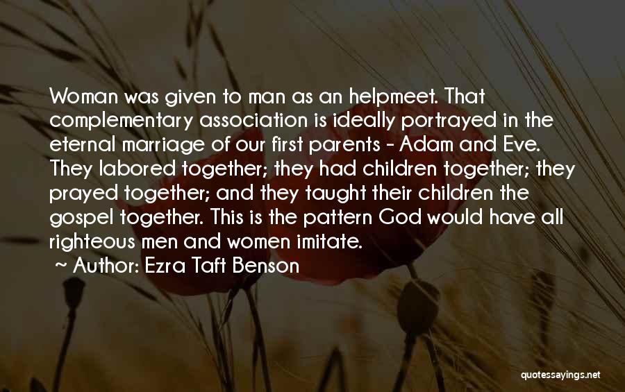 Ezra Taft Benson Quotes: Woman Was Given To Man As An Helpmeet. That Complementary Association Is Ideally Portrayed In The Eternal Marriage Of Our