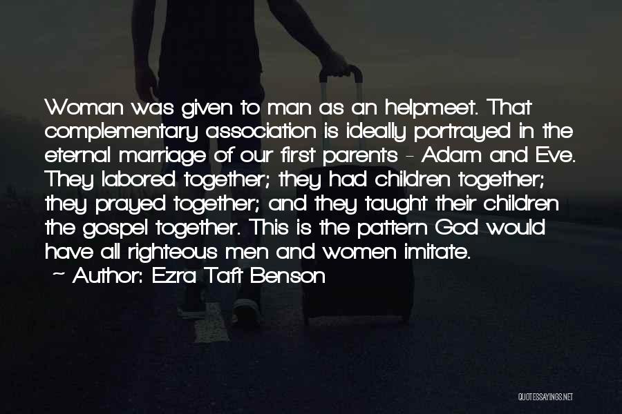 Ezra Taft Benson Quotes: Woman Was Given To Man As An Helpmeet. That Complementary Association Is Ideally Portrayed In The Eternal Marriage Of Our