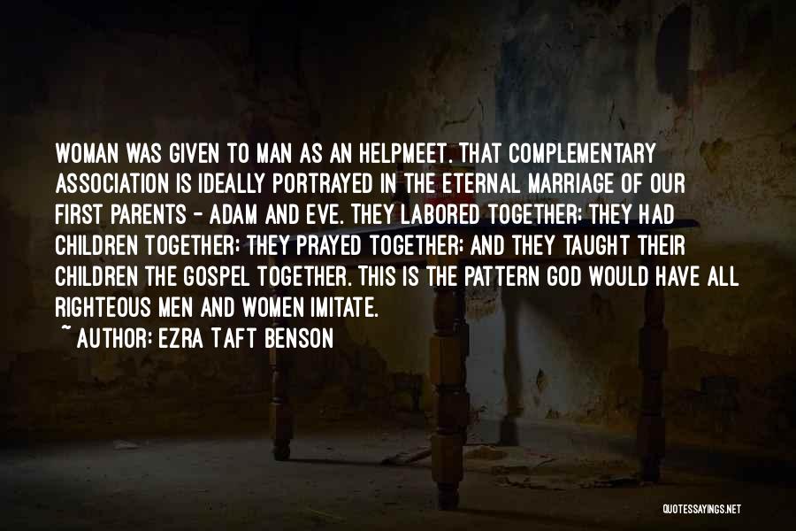 Ezra Taft Benson Quotes: Woman Was Given To Man As An Helpmeet. That Complementary Association Is Ideally Portrayed In The Eternal Marriage Of Our
