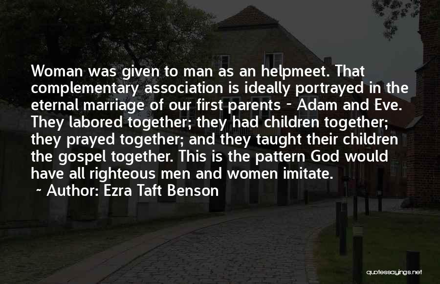 Ezra Taft Benson Quotes: Woman Was Given To Man As An Helpmeet. That Complementary Association Is Ideally Portrayed In The Eternal Marriage Of Our