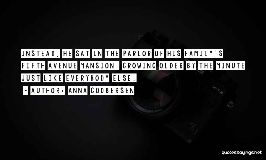 Anna Godbersen Quotes: Instead, He Sat In The Parlor Of His Family's Fifth Avenue Mansion, Growing Older By The Minute Just Like Everybody