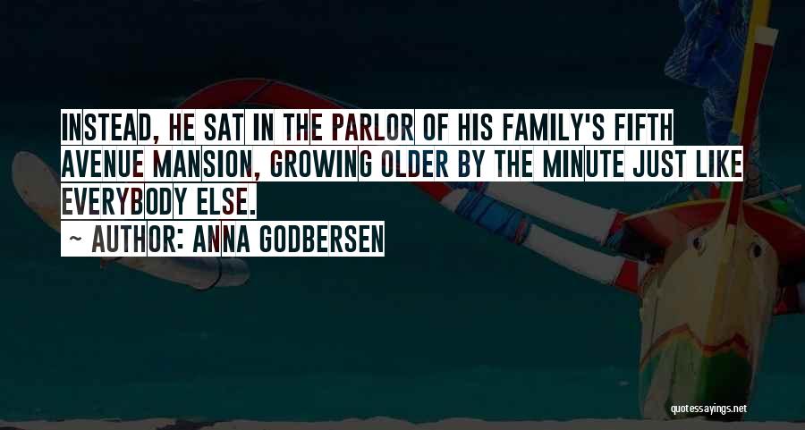 Anna Godbersen Quotes: Instead, He Sat In The Parlor Of His Family's Fifth Avenue Mansion, Growing Older By The Minute Just Like Everybody