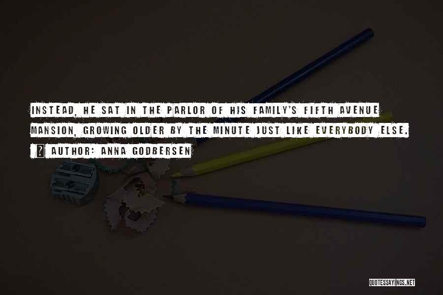 Anna Godbersen Quotes: Instead, He Sat In The Parlor Of His Family's Fifth Avenue Mansion, Growing Older By The Minute Just Like Everybody