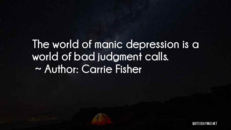 Carrie Fisher Quotes: The World Of Manic Depression Is A World Of Bad Judgment Calls.
