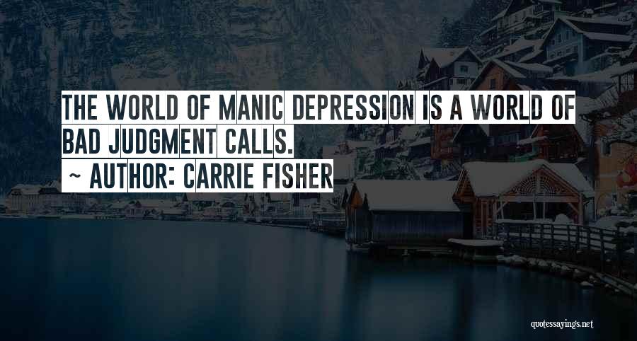 Carrie Fisher Quotes: The World Of Manic Depression Is A World Of Bad Judgment Calls.