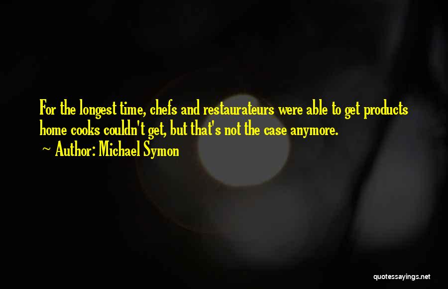 Michael Symon Quotes: For The Longest Time, Chefs And Restaurateurs Were Able To Get Products Home Cooks Couldn't Get, But That's Not The