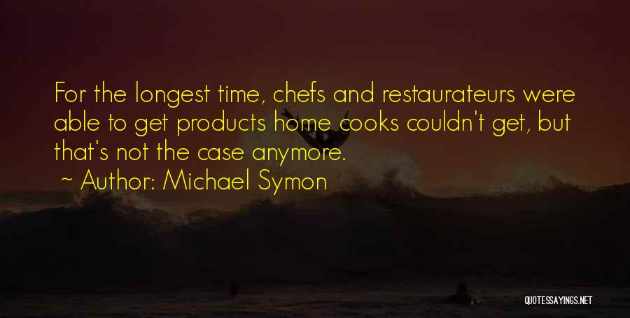 Michael Symon Quotes: For The Longest Time, Chefs And Restaurateurs Were Able To Get Products Home Cooks Couldn't Get, But That's Not The