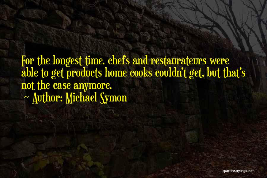 Michael Symon Quotes: For The Longest Time, Chefs And Restaurateurs Were Able To Get Products Home Cooks Couldn't Get, But That's Not The