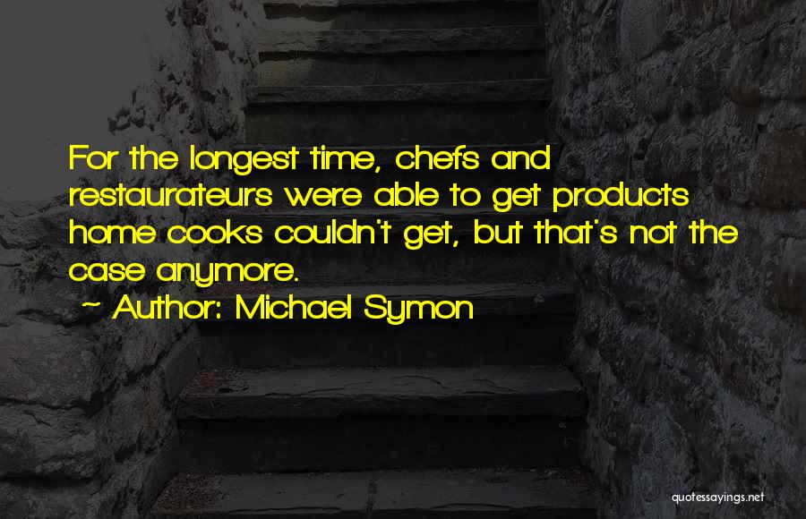 Michael Symon Quotes: For The Longest Time, Chefs And Restaurateurs Were Able To Get Products Home Cooks Couldn't Get, But That's Not The