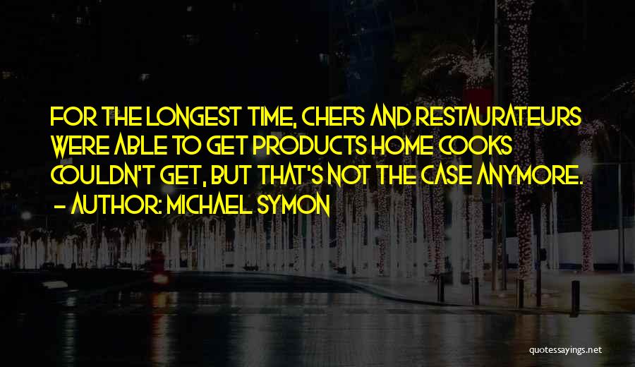 Michael Symon Quotes: For The Longest Time, Chefs And Restaurateurs Were Able To Get Products Home Cooks Couldn't Get, But That's Not The