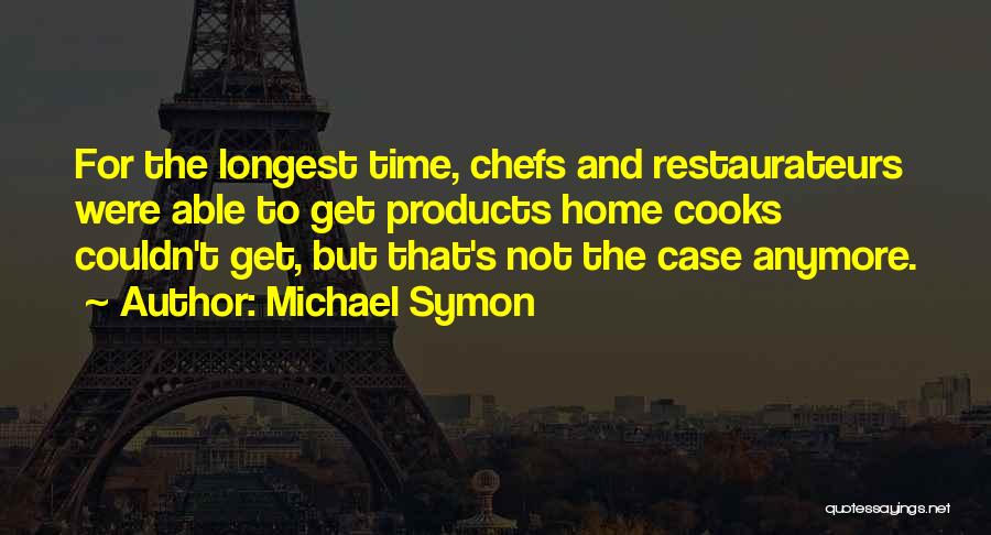 Michael Symon Quotes: For The Longest Time, Chefs And Restaurateurs Were Able To Get Products Home Cooks Couldn't Get, But That's Not The