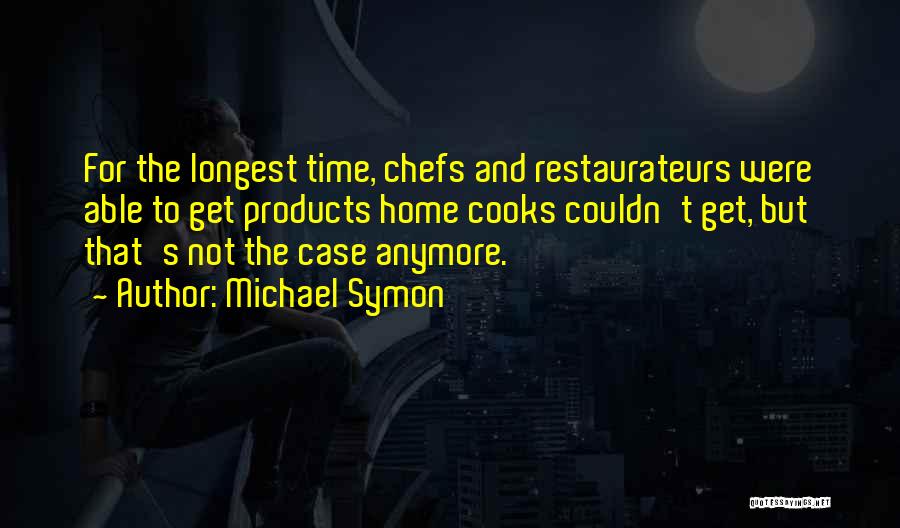 Michael Symon Quotes: For The Longest Time, Chefs And Restaurateurs Were Able To Get Products Home Cooks Couldn't Get, But That's Not The