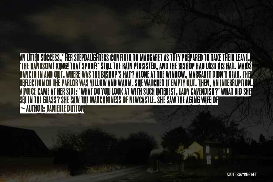 Danielle Dutton Quotes: An Utter Success,' Her Stepdaughters Confided To Margaret As They Prepared To Take Their Leave. 'the Handsome King! That Spoof!'