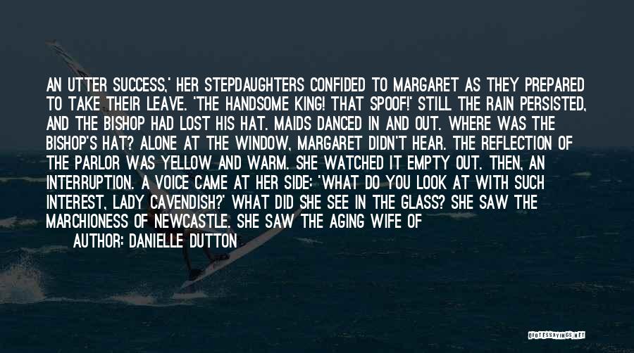 Danielle Dutton Quotes: An Utter Success,' Her Stepdaughters Confided To Margaret As They Prepared To Take Their Leave. 'the Handsome King! That Spoof!'