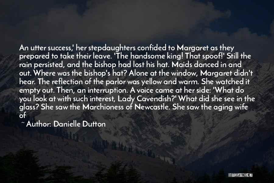 Danielle Dutton Quotes: An Utter Success,' Her Stepdaughters Confided To Margaret As They Prepared To Take Their Leave. 'the Handsome King! That Spoof!'