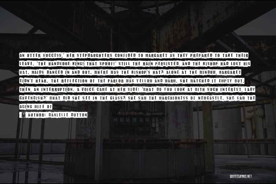 Danielle Dutton Quotes: An Utter Success,' Her Stepdaughters Confided To Margaret As They Prepared To Take Their Leave. 'the Handsome King! That Spoof!'