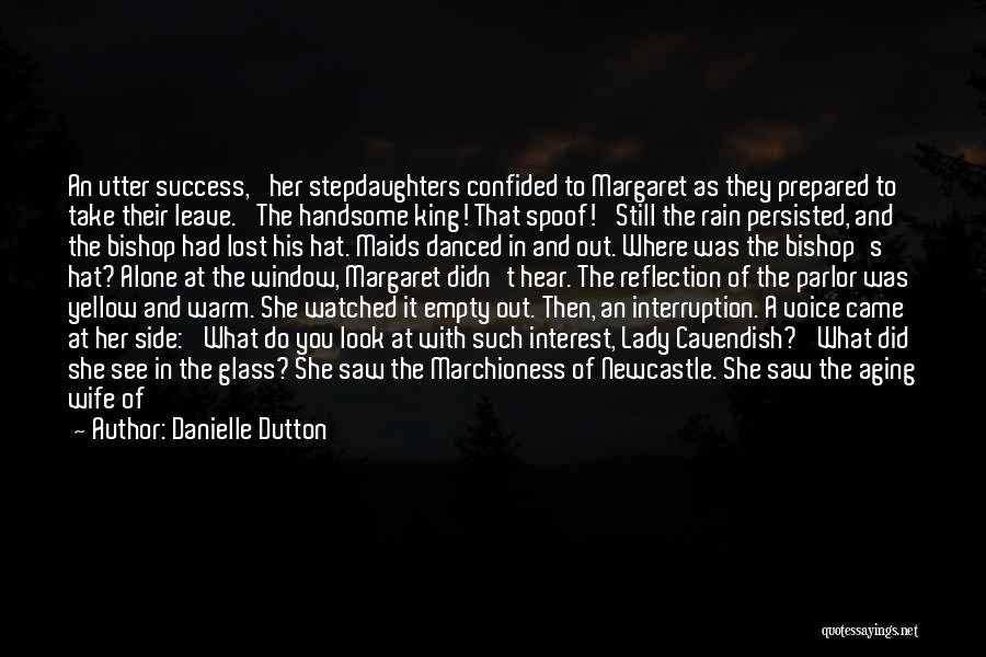 Danielle Dutton Quotes: An Utter Success,' Her Stepdaughters Confided To Margaret As They Prepared To Take Their Leave. 'the Handsome King! That Spoof!'