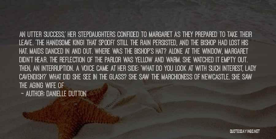 Danielle Dutton Quotes: An Utter Success,' Her Stepdaughters Confided To Margaret As They Prepared To Take Their Leave. 'the Handsome King! That Spoof!'