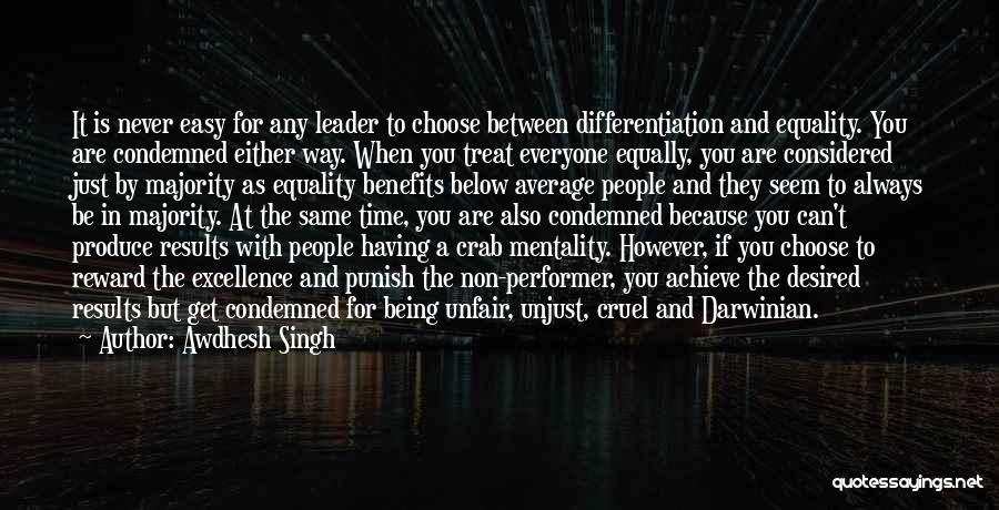 Awdhesh Singh Quotes: It Is Never Easy For Any Leader To Choose Between Differentiation And Equality. You Are Condemned Either Way. When You