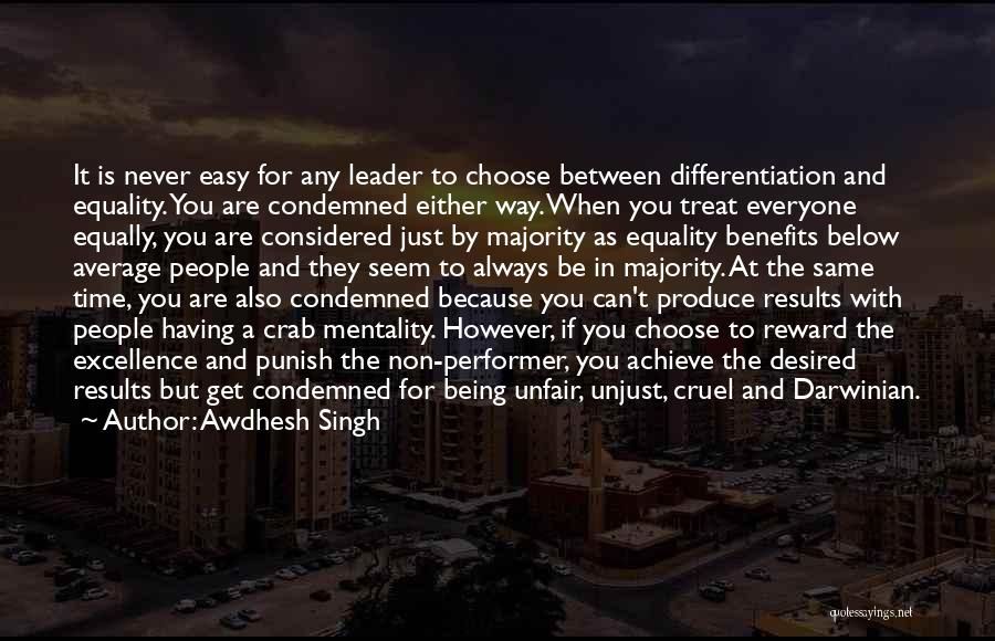 Awdhesh Singh Quotes: It Is Never Easy For Any Leader To Choose Between Differentiation And Equality. You Are Condemned Either Way. When You