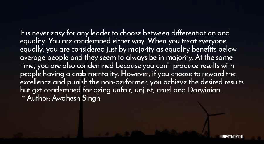 Awdhesh Singh Quotes: It Is Never Easy For Any Leader To Choose Between Differentiation And Equality. You Are Condemned Either Way. When You