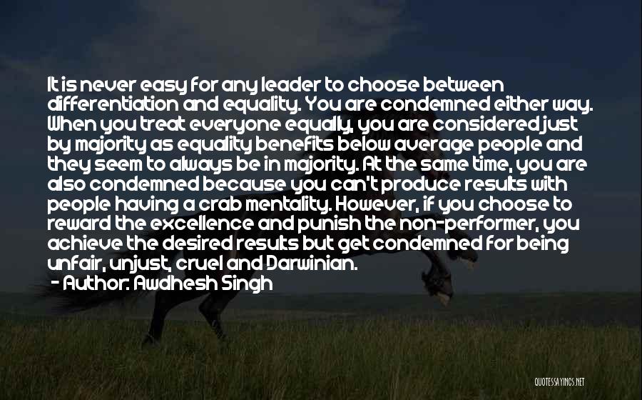 Awdhesh Singh Quotes: It Is Never Easy For Any Leader To Choose Between Differentiation And Equality. You Are Condemned Either Way. When You