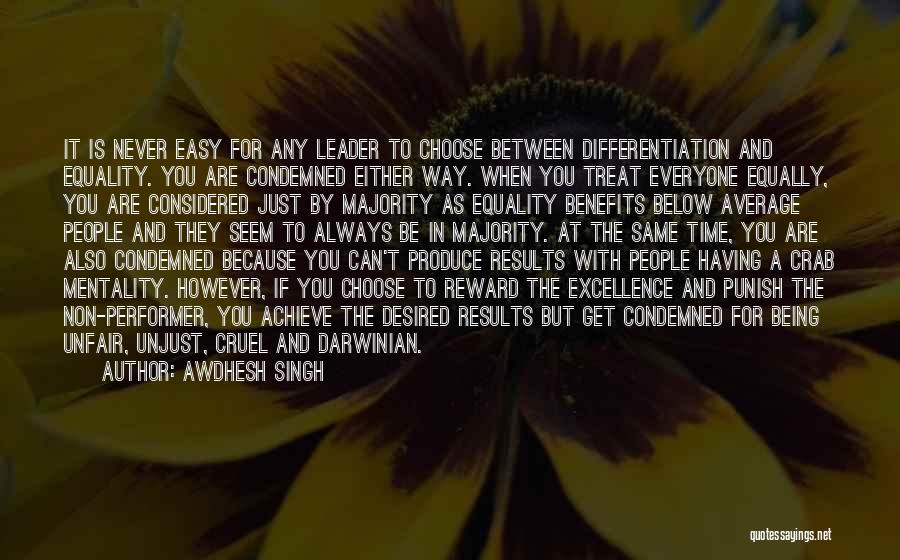 Awdhesh Singh Quotes: It Is Never Easy For Any Leader To Choose Between Differentiation And Equality. You Are Condemned Either Way. When You