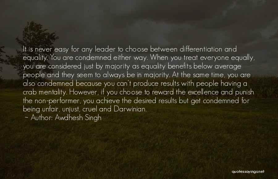 Awdhesh Singh Quotes: It Is Never Easy For Any Leader To Choose Between Differentiation And Equality. You Are Condemned Either Way. When You