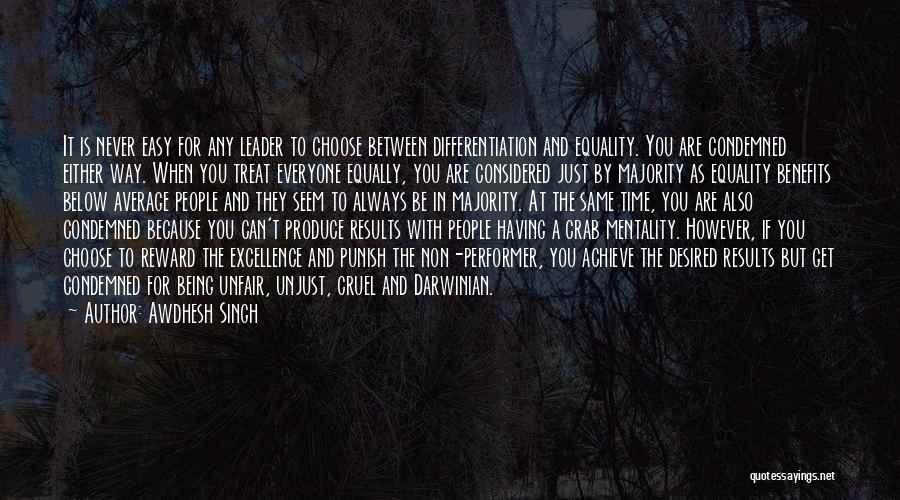 Awdhesh Singh Quotes: It Is Never Easy For Any Leader To Choose Between Differentiation And Equality. You Are Condemned Either Way. When You