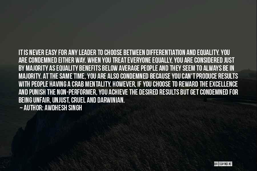 Awdhesh Singh Quotes: It Is Never Easy For Any Leader To Choose Between Differentiation And Equality. You Are Condemned Either Way. When You