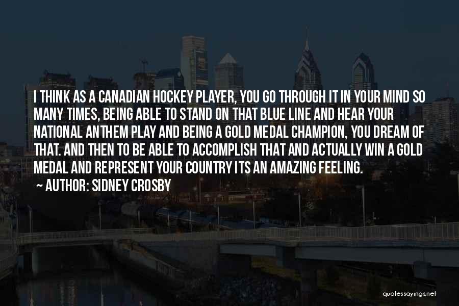 Sidney Crosby Quotes: I Think As A Canadian Hockey Player, You Go Through It In Your Mind So Many Times, Being Able To