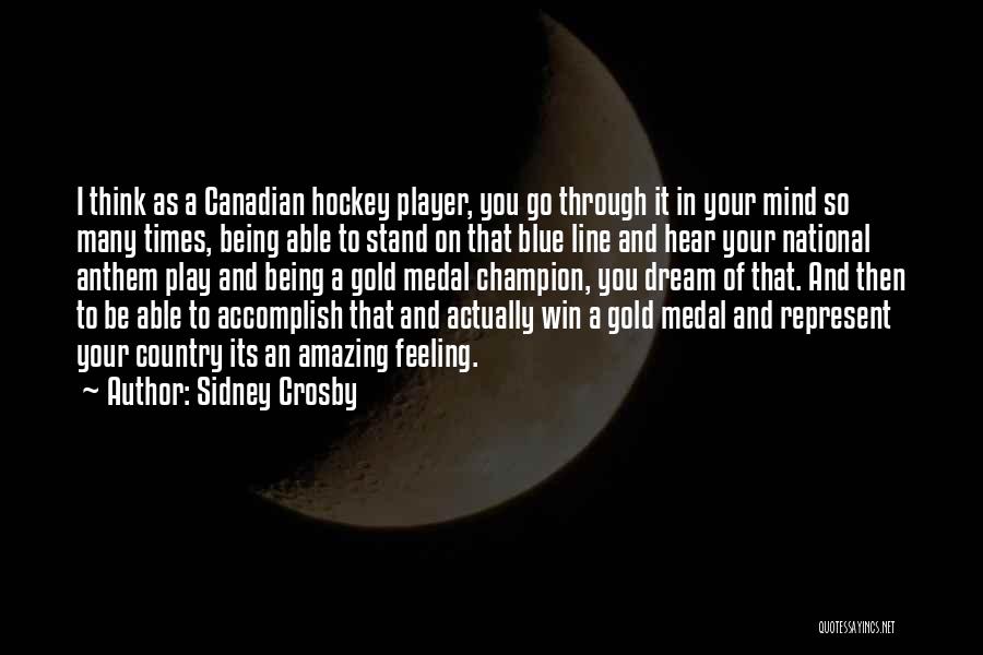 Sidney Crosby Quotes: I Think As A Canadian Hockey Player, You Go Through It In Your Mind So Many Times, Being Able To