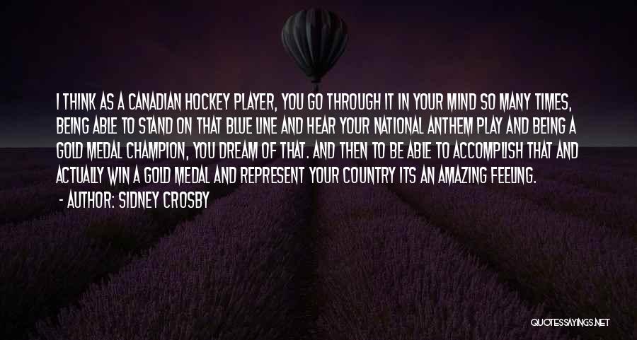 Sidney Crosby Quotes: I Think As A Canadian Hockey Player, You Go Through It In Your Mind So Many Times, Being Able To