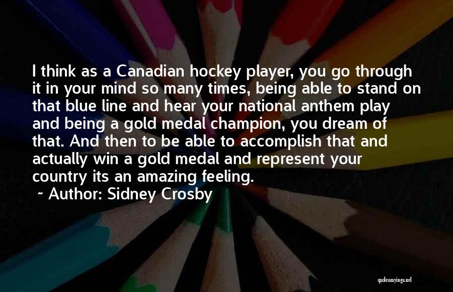 Sidney Crosby Quotes: I Think As A Canadian Hockey Player, You Go Through It In Your Mind So Many Times, Being Able To