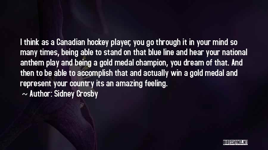 Sidney Crosby Quotes: I Think As A Canadian Hockey Player, You Go Through It In Your Mind So Many Times, Being Able To