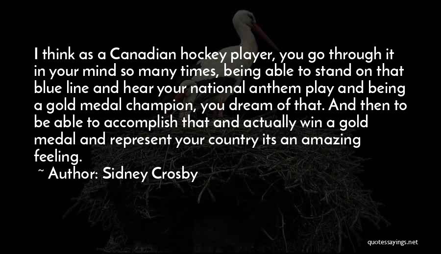 Sidney Crosby Quotes: I Think As A Canadian Hockey Player, You Go Through It In Your Mind So Many Times, Being Able To