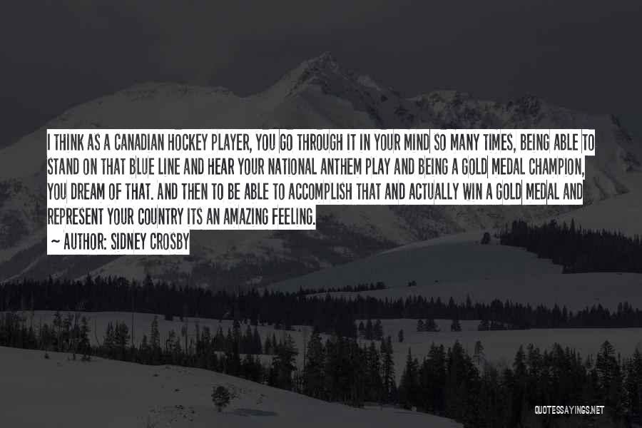 Sidney Crosby Quotes: I Think As A Canadian Hockey Player, You Go Through It In Your Mind So Many Times, Being Able To