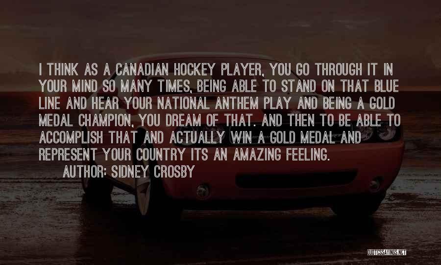 Sidney Crosby Quotes: I Think As A Canadian Hockey Player, You Go Through It In Your Mind So Many Times, Being Able To