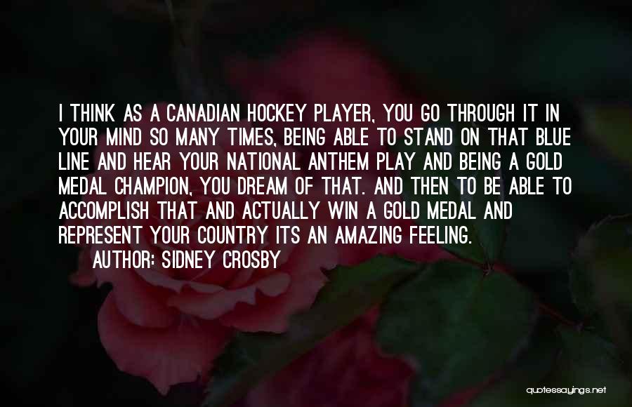 Sidney Crosby Quotes: I Think As A Canadian Hockey Player, You Go Through It In Your Mind So Many Times, Being Able To