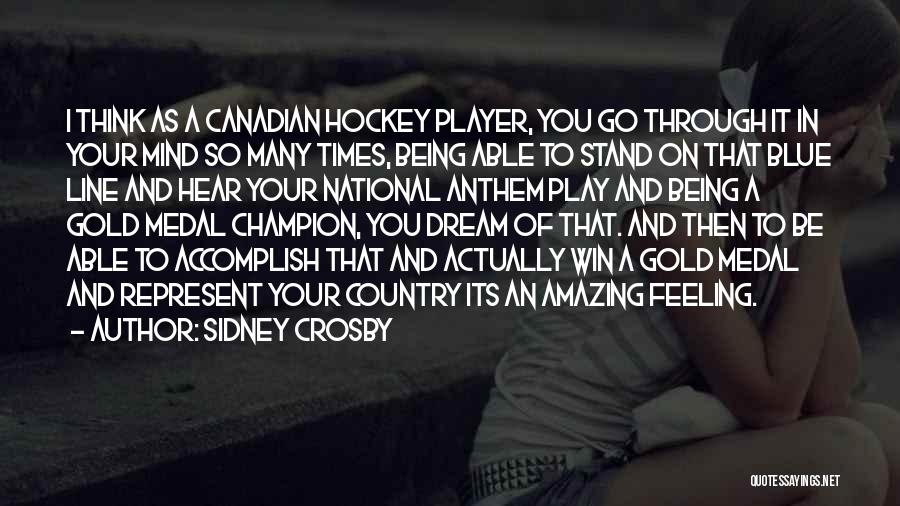 Sidney Crosby Quotes: I Think As A Canadian Hockey Player, You Go Through It In Your Mind So Many Times, Being Able To