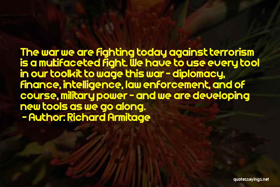 Richard Armitage Quotes: The War We Are Fighting Today Against Terrorism Is A Multifaceted Fight. We Have To Use Every Tool In Our