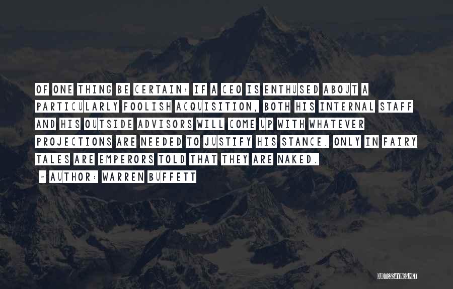 Warren Buffett Quotes: Of One Thing Be Certain: If A Ceo Is Enthused About A Particularly Foolish Acquisition, Both His Internal Staff And