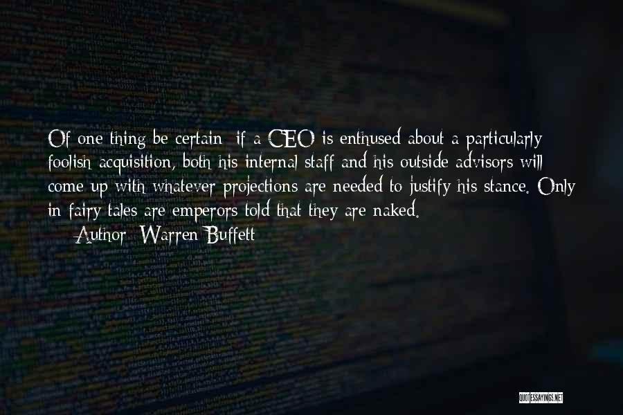 Warren Buffett Quotes: Of One Thing Be Certain: If A Ceo Is Enthused About A Particularly Foolish Acquisition, Both His Internal Staff And