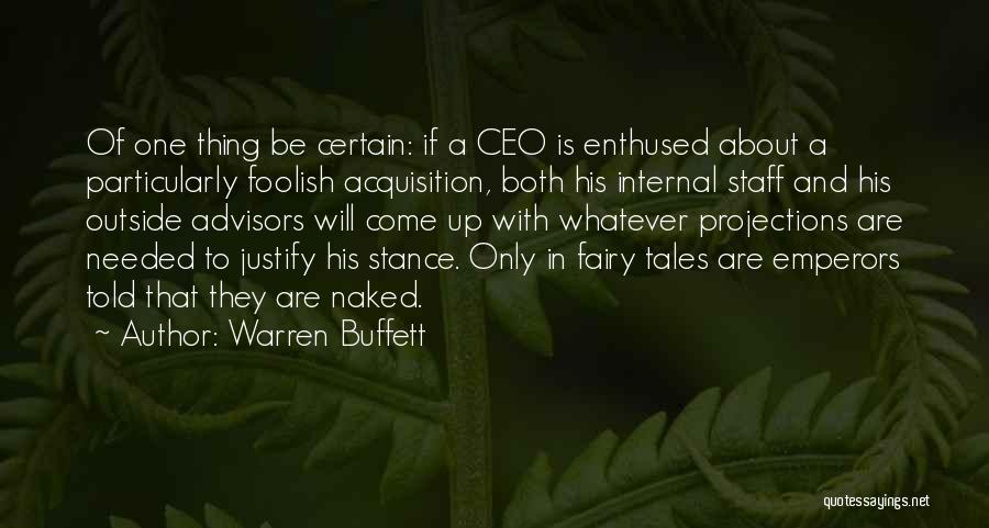 Warren Buffett Quotes: Of One Thing Be Certain: If A Ceo Is Enthused About A Particularly Foolish Acquisition, Both His Internal Staff And