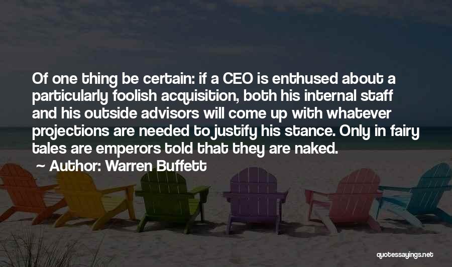 Warren Buffett Quotes: Of One Thing Be Certain: If A Ceo Is Enthused About A Particularly Foolish Acquisition, Both His Internal Staff And