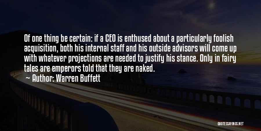 Warren Buffett Quotes: Of One Thing Be Certain: If A Ceo Is Enthused About A Particularly Foolish Acquisition, Both His Internal Staff And