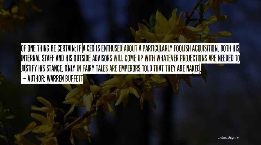 Warren Buffett Quotes: Of One Thing Be Certain: If A Ceo Is Enthused About A Particularly Foolish Acquisition, Both His Internal Staff And