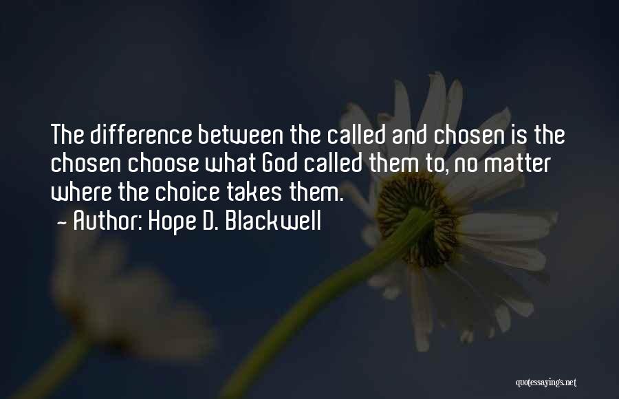 Hope D. Blackwell Quotes: The Difference Between The Called And Chosen Is The Chosen Choose What God Called Them To, No Matter Where The